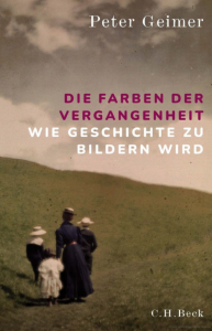 Buchcover "Die Farben der Vergangenheit. Wie Geschichte zu Bildern wird".